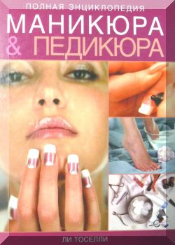 Полная энциклопедия МАНИКЮРА & ПЕДИКЮРА