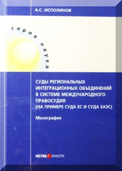 Суды региональных интеграционных объединений в системе международного правосудия (на примере Суда ЕС и Суда ЕАЭС). монография